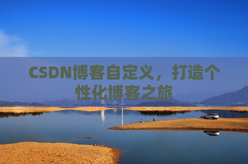 CSDN博客自定义，打造个性化博客之旅